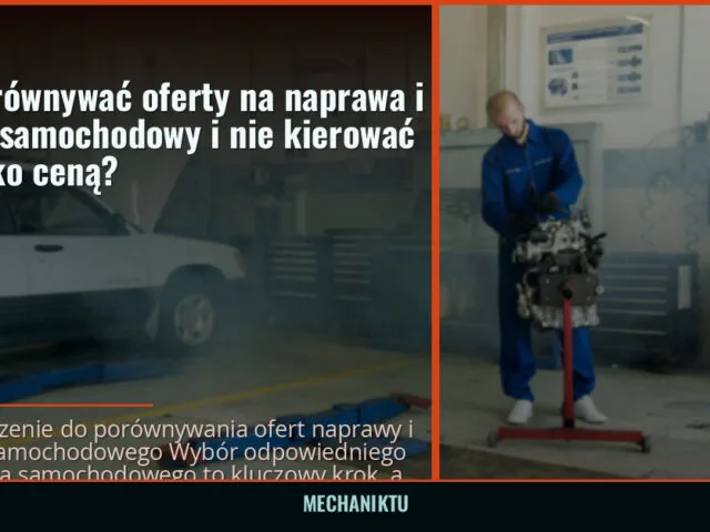Jak porównywać oferty na naprawa i serwis samochodowy i nie kierować się tylko ceną? — mechaniktu.pl