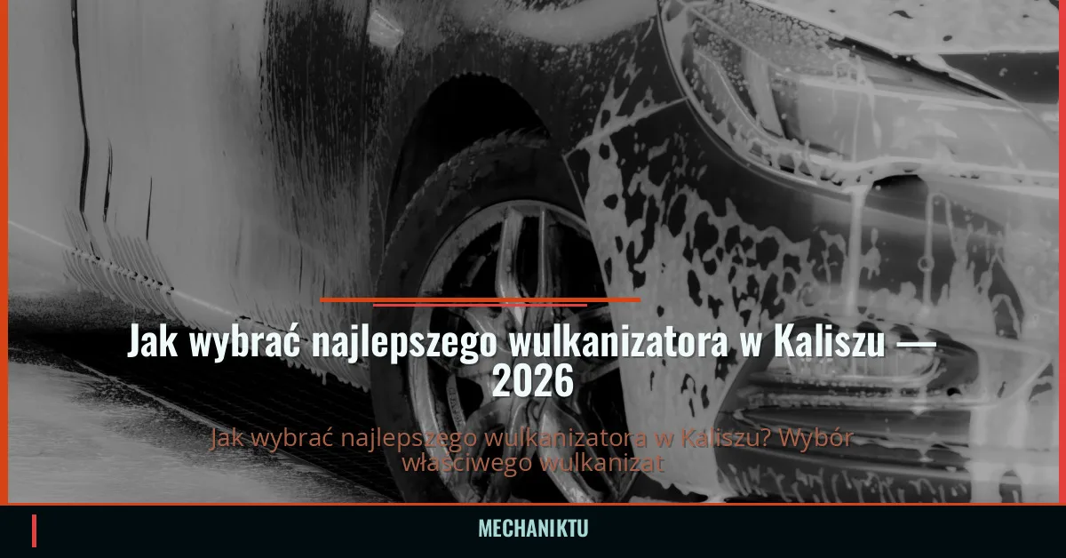 Jak wybrać najlepszego wulkanizatora w Kaliszu — 2026