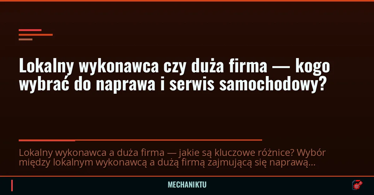 Lokalny wykonawca czy duża firma — kogo wybrać do naprawa i serwis samochodowy?