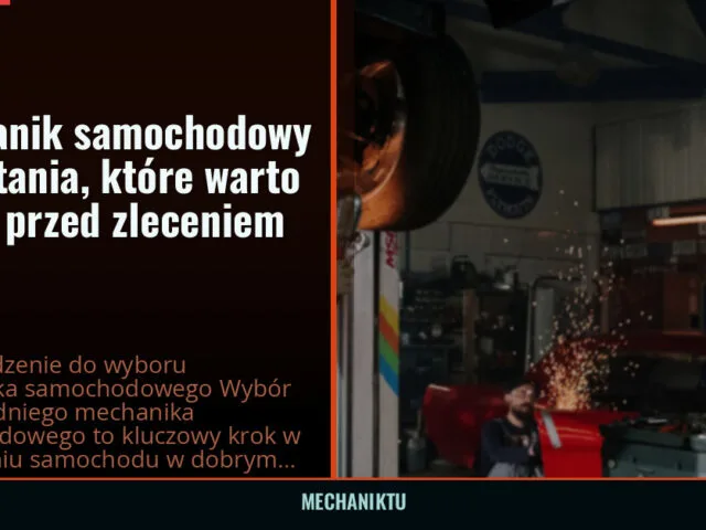 Mechanik samochodowy — pytania, które warto zadać przed zleceniem pracy — mechaniktu.pl
