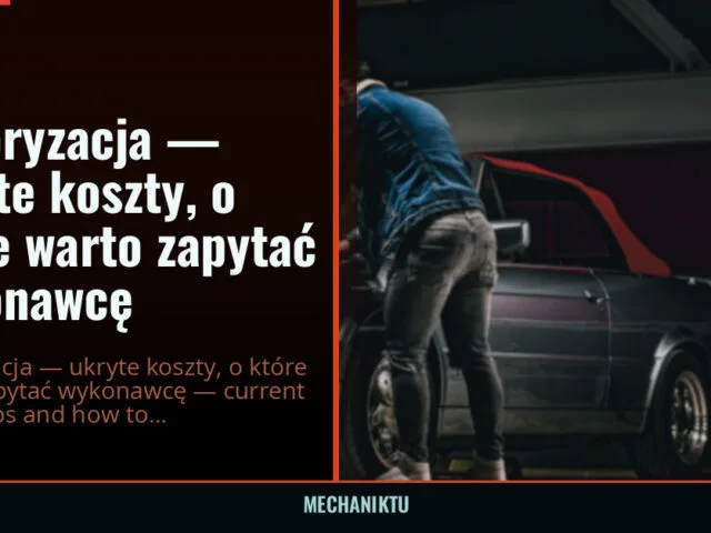 Motoryzacja — ukryte koszty, o które warto zapytać wykonawcę — mechaniktu.pl