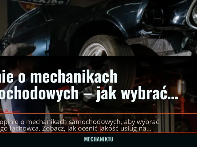 Opinie o mechanikach samochodowych – jak wybrać najlepszego? — mechaniktu.pl