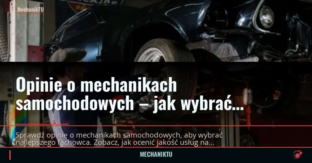 Opinie o mechanikach samochodowych – przewodnik dla klientów