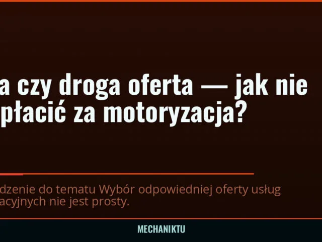 Tania czy droga oferta — jak nie przepłacić za motoryzacja? — mechaniktu.pl