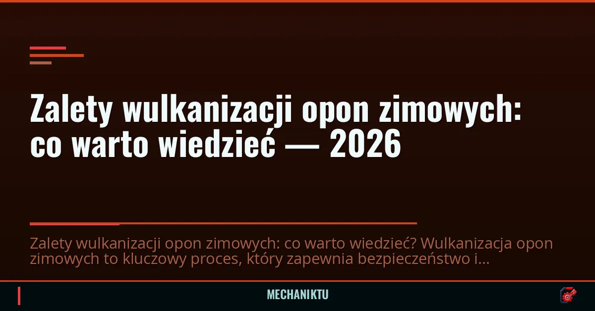 Zalety wulkanizacji opon zimowych: co warto wiedzieć — 2026