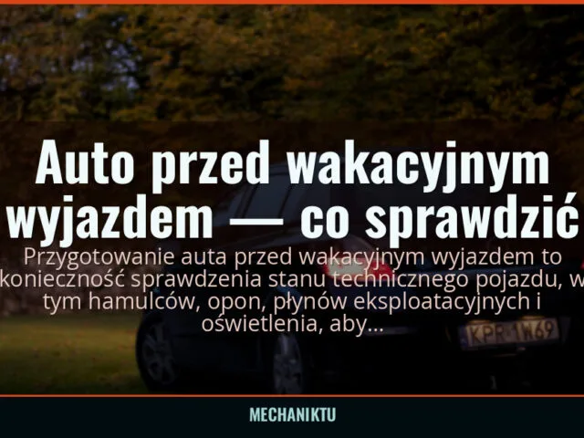 Auto przed wakacyjnym wyjazdem — co sprawdzić
