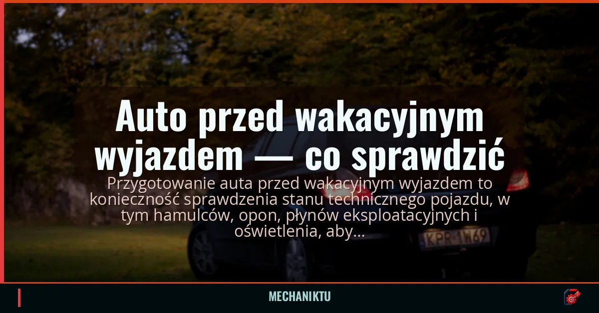 Auto przed wakacyjnym wyjazdem — co sprawdzić