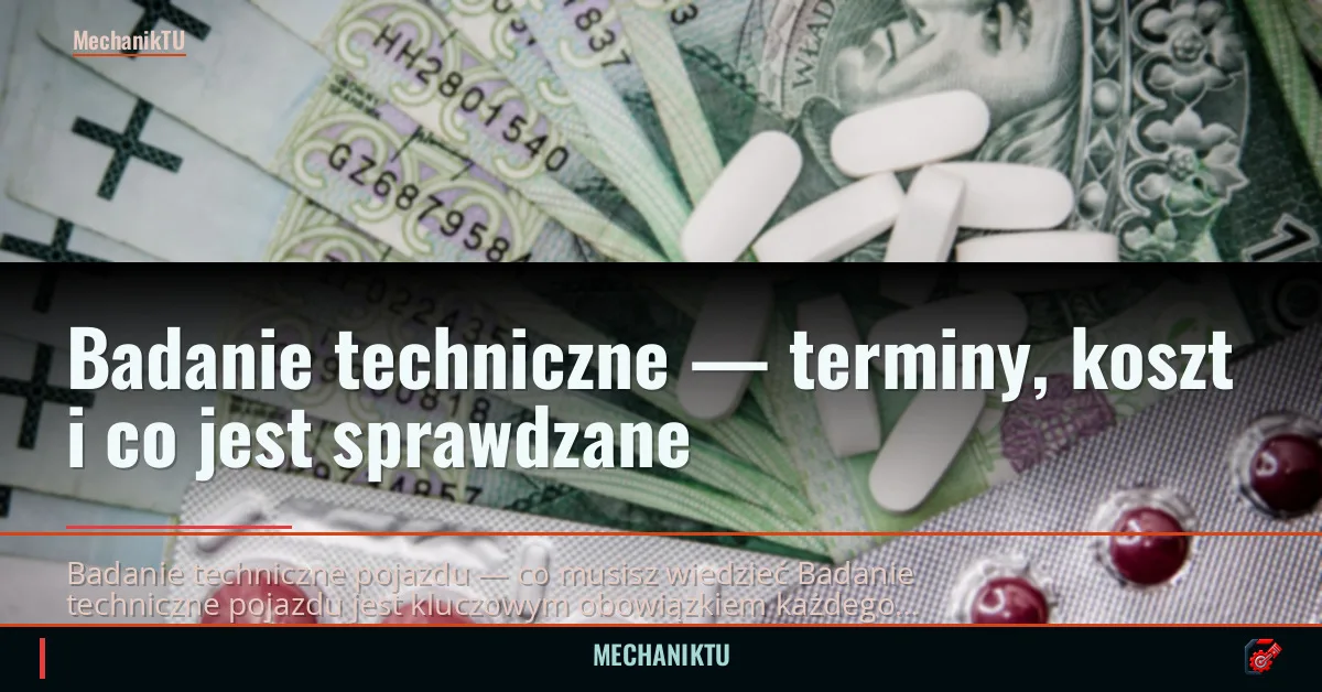 Badanie techniczne — terminy, koszt i co jest sprawdzane