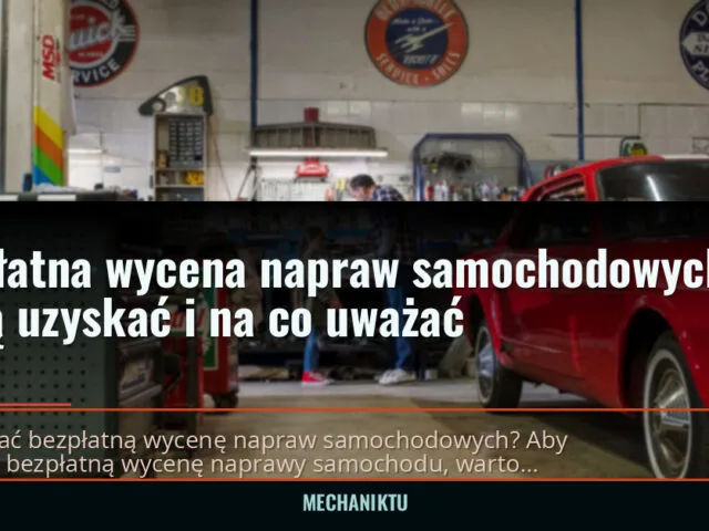 Bezpłatna wycena napraw samochodowych — jak ją uzyskać i na co uważać — mechaniktu.pl