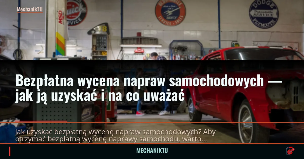 Bezpłatna wycena napraw samochodowych — jak ją uzyskać i na co uważać