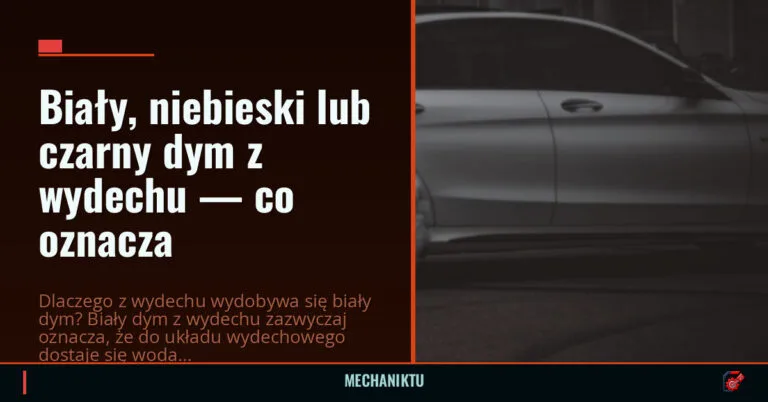 Biały, niebieski lub czarny dym z wydechu — co oznacza — mechaniktu.pl
