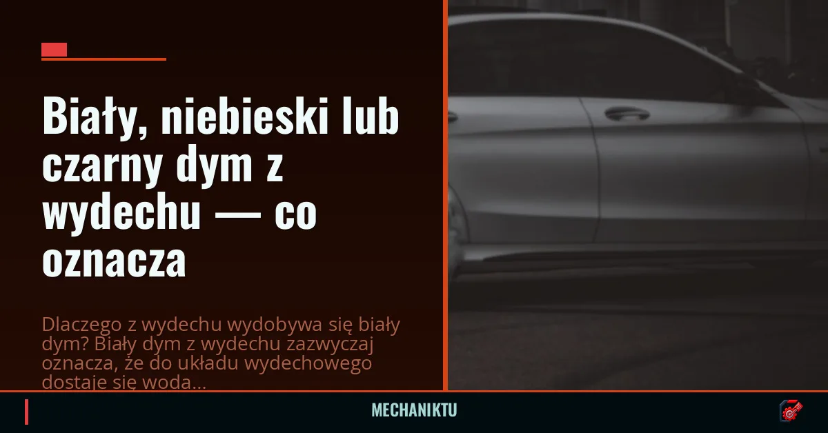Biały, niebieski lub czarny dym z wydechu — co oznacza