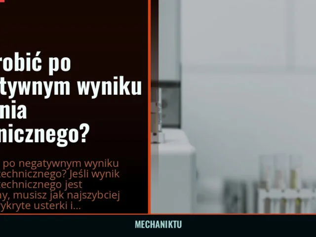 Co zrobić po negatywnym wyniku badania technicznego? — mechaniktu.pl