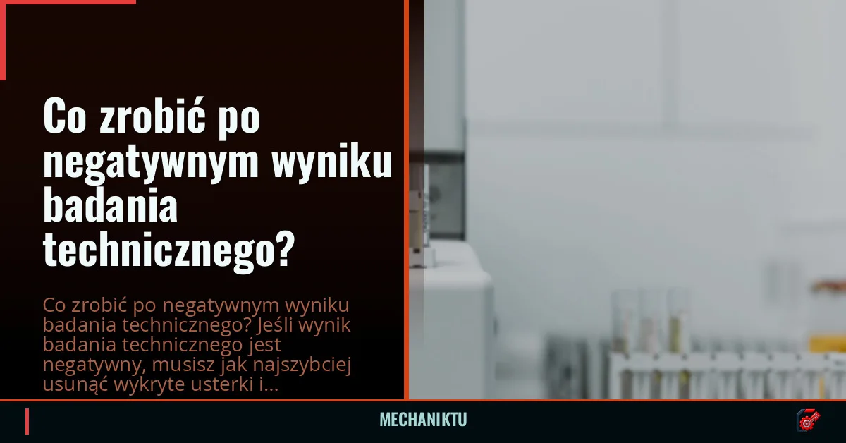 Co zrobić po negatywnym wyniku badania technicznego?