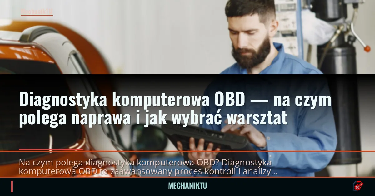 Diagnostyka komputerowa OBD — na czym polega naprawa i jak wybrać warsztat