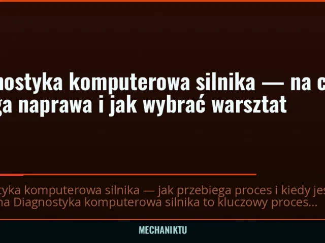 Diagnostyka komputerowa silnika — na czym polega naprawa i jak wybrać warsztat