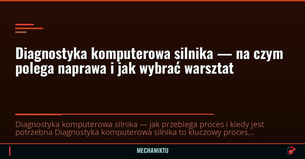 Diagnostyka komputerowa silnika — na czym polega naprawa i jak wybrać warsztat