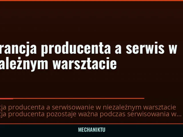 Gwarancja producenta a serwis w niezależnym warsztacie