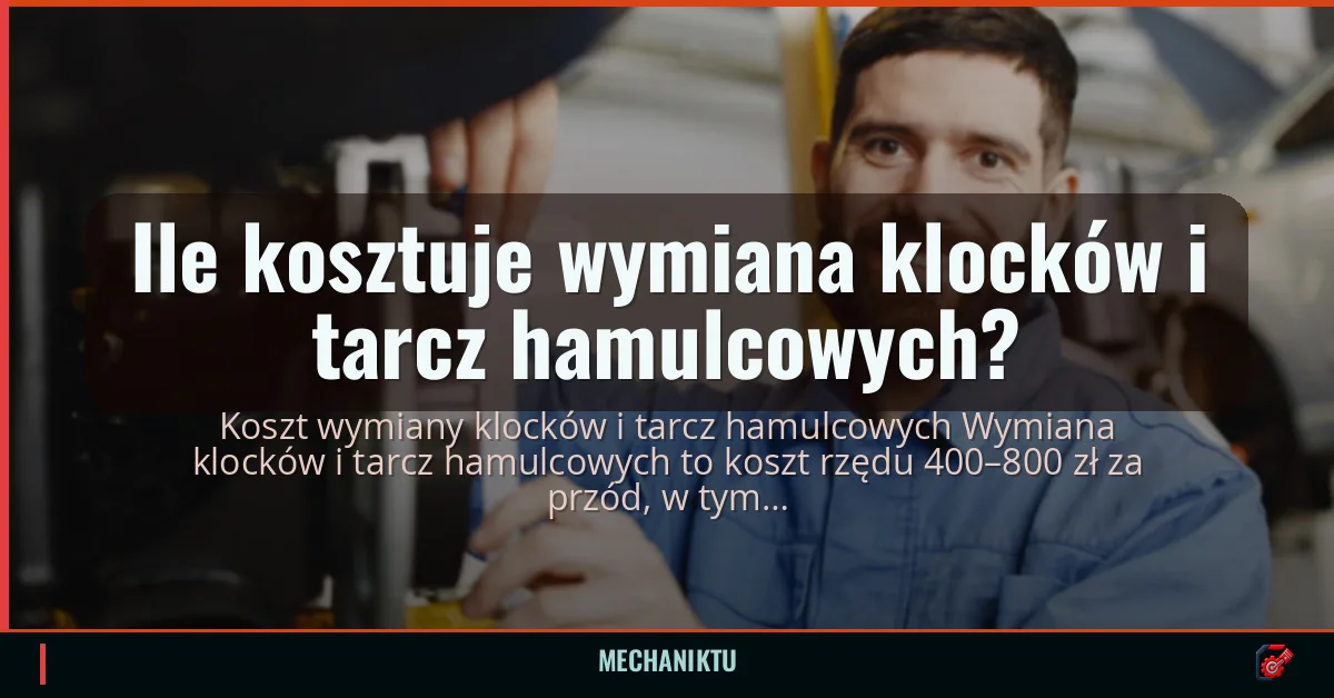Ile kosztuje wymiana klocków i tarcz hamulcowych?