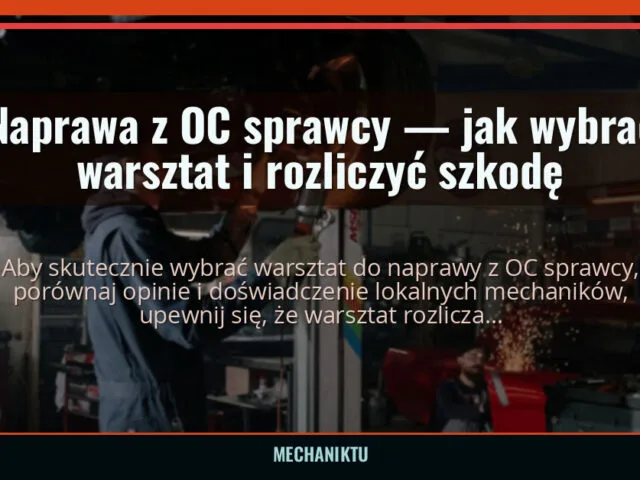 Naprawa z OC sprawcy — jak wybrać warsztat i rozliczyć szkodę — mechaniktu.pl
