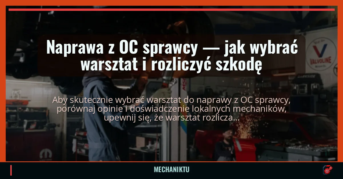 Naprawa z OC sprawcy — jak wybrać warsztat i rozliczyć szkodę