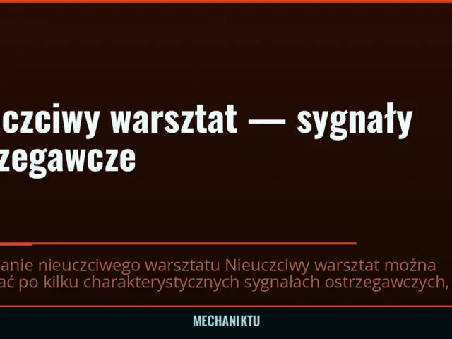 Nieuczciwy warsztat — sygnały ostrzegawcze