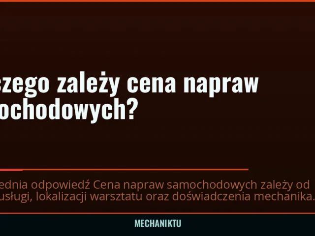 Od czego zależy cena napraw samochodowych? — mechaniktu.pl