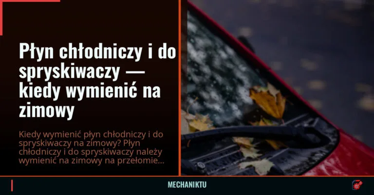 Płyn chłodniczy i do spryskiwaczy — kiedy wymienić na zimowy — mechaniktu.pl