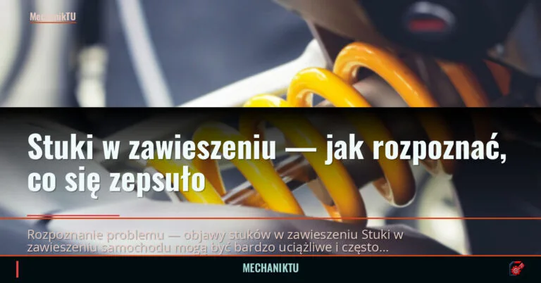 Stuki w zawieszeniu — jak rozpoznać, co się zepsuło — mechaniktu.pl
