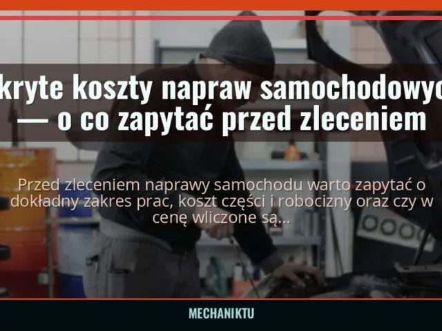 Ukryte koszty napraw samochodowych — o co zapytać przed zleceniem — mechaniktu.pl