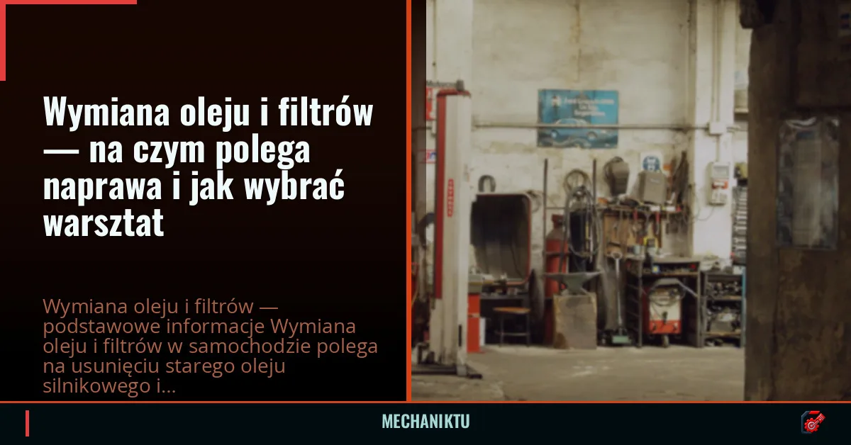 Wymiana oleju i filtrów — na czym polega naprawa i jak wybrać warsztat