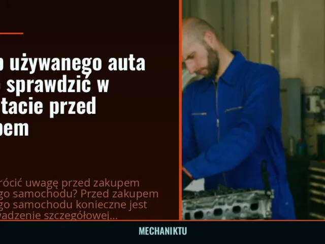 Zakup używanego auta — co sprawdzić w warsztacie przed zakupem
