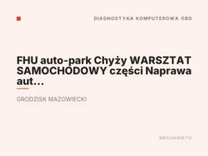 FHU auto-park Chyży WARSZTAT SAMOCHODOWY części Naprawa aut osobowych, ciężarowych dostawczych