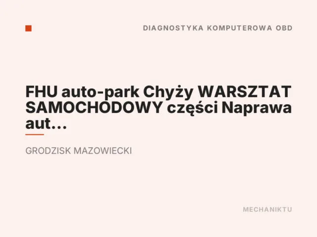 FHU auto-park Chyży WARSZTAT SAMOCHODOWY części Naprawa aut osobowych, ciężarowych dostawczych